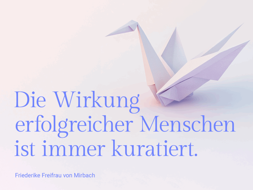 Die Wirkung erfolgreicher Menschen ist immer kuratiert.