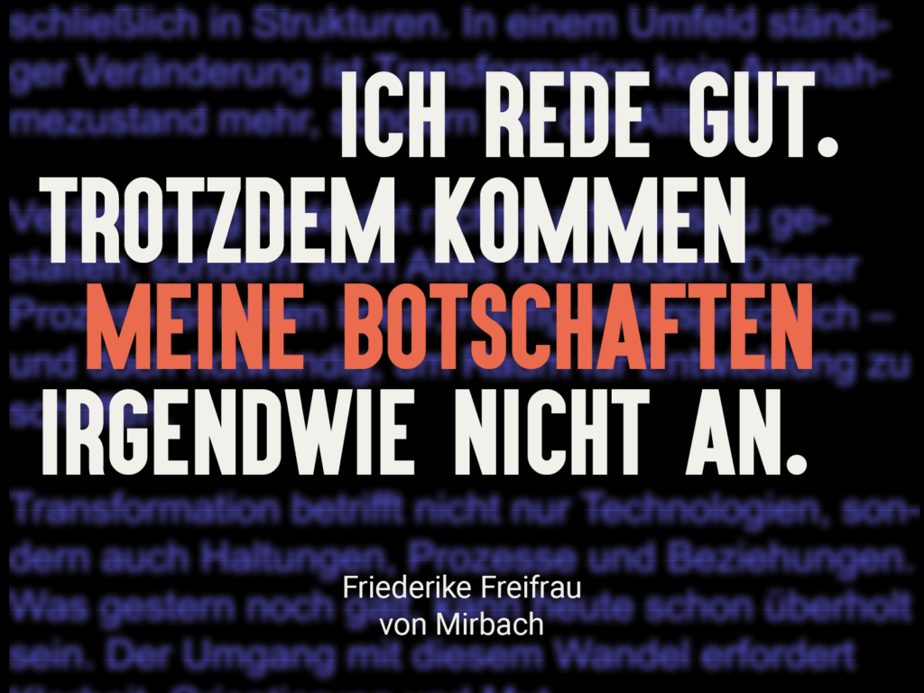 Zitatgrafik über einen CFO: „Ich rede gut. Trotzdem kommen meine Botschaften nicht an.“ – Rhetorik-Coaching für Führungskräfte im Top-Management Friederike Freifrau von Mirbach Kommunikation für die Besten. Rhetorik-Coaching für Menschen, die in der Öffentlichkeit stehen. Wirken. Auftreten.